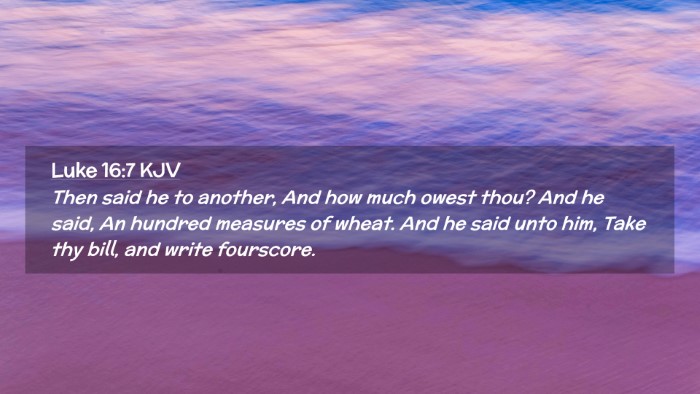 Picture 02 - Luke 16:7 KJV Desktop Wallpaper - Then said he to another, And how much owest thou? - Desktop Bible Verse Wallpaper