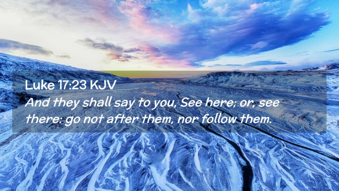 Picture 02 - Luke 17:23 KJV Desktop Wallpaper - And they shall say to you, See here; or, see - Desktop Bible Verse Wallpaper