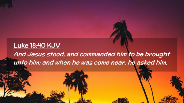 Picture 02 - Luke 18:40 KJV Desktop Wallpaper - And Jesus stood, and commanded him to be brought - Desktop Bible Verse Wallpaper