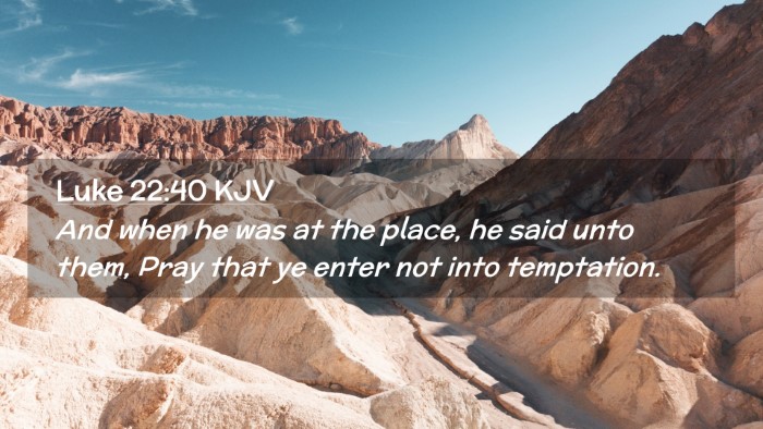Picture 02 - Luke 22:40 KJV Desktop Wallpaper - And when he was at the place, he said unto them, - Desktop Bible Verse Wallpaper