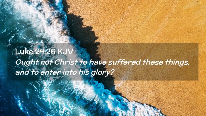 Picture 02 - Luke 24:26 KJV Desktop Wallpaper - Ought not Christ to have suffered these things, - Desktop Bible Verse Wallpaper