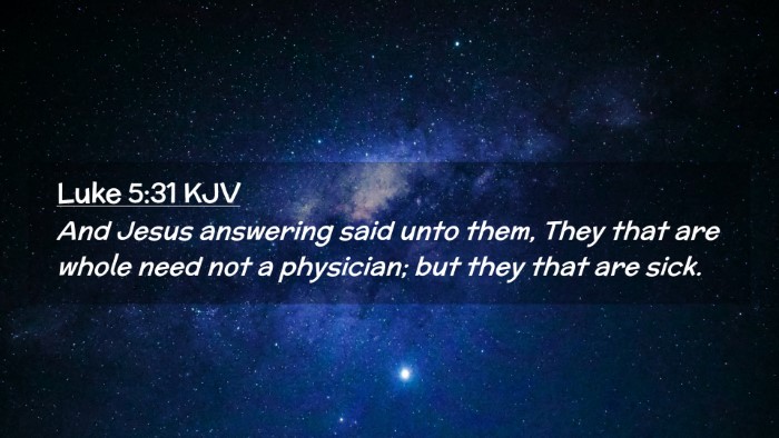 Picture 02 - Luke 5:31 KJV Desktop Wallpaper - And Jesus answering said unto them, They that are - Desktop Bible Verse Wallpaper
