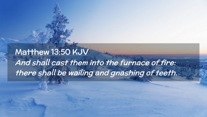 Picture 02 - Matthew 13:50 KJV Desktop Wallpaper - And shall cast them into the furnace of fire: - Desktop Bible Verse Wallpaper