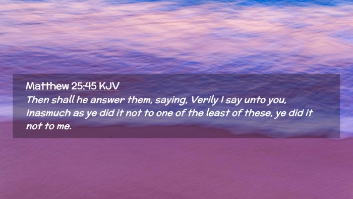 Picture 02 - Matthew 25:45 KJV Desktop Wallpaper - Then shall he answer them, saying, Verily I say - Desktop Bible Verse Wallpaper