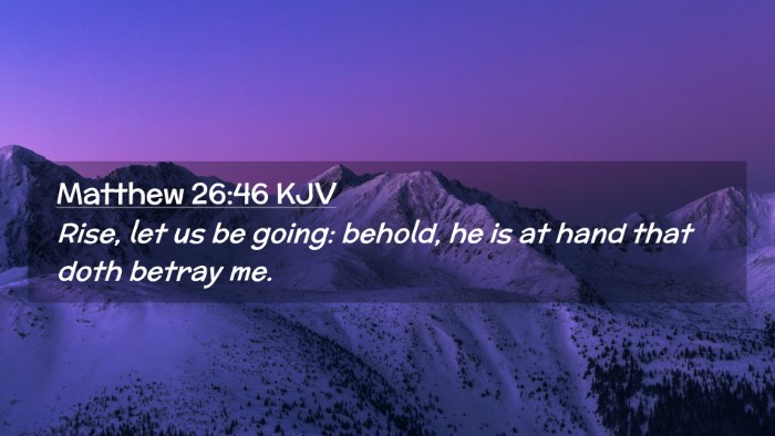 Picture 02 - Matthew 26:46 KJV Desktop Wallpaper - Rise, let us be going: behold, he is at hand that - Desktop Bible Verse Wallpaper