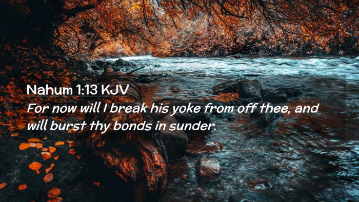 Picture 02 - Nahum 1:13 KJV Desktop Wallpaper - For now will I break his yoke from off thee, and - Desktop Bible Verse Wallpaper