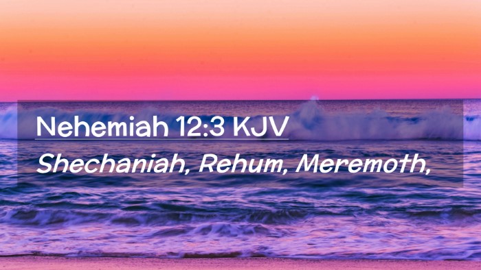 Picture 02 - Nehemiah 12:3 KJV Desktop Wallpaper - Shechaniah, Rehum, - Desktop Bible Verse Wallpaper