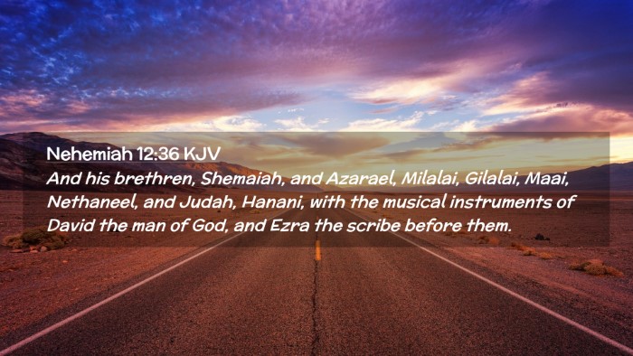Picture 02 - Nehemiah 12:36 KJV Desktop Wallpaper - And his brethren, Shemaiah, and Azarael, Milalai, - Desktop Bible Verse Wallpaper