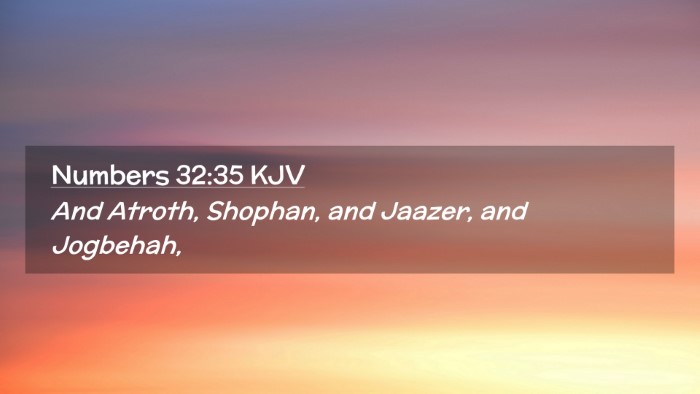 Picture 02 - Numbers 32:35 KJV Desktop Wallpaper - And Atroth, Shophan, and Jaazer, and - Desktop Bible Verse Wallpaper
