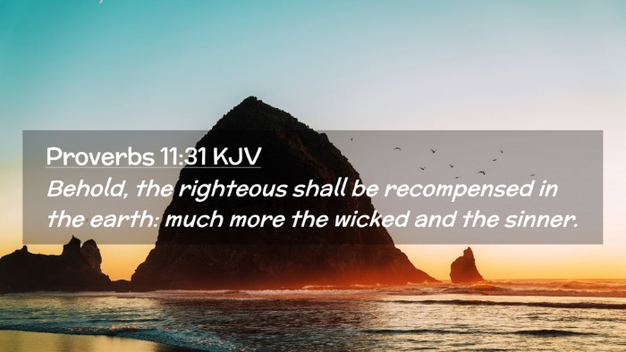 Picture 02 - Proverbs 11:31 KJV Desktop Wallpaper - Behold, the righteous shall be recompensed in the - Desktop Bible Verse Wallpaper