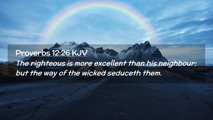 Picture 02 - Proverbs 12:26 KJV Desktop Wallpaper - The righteous is more excellent than his - Desktop Bible Verse Wallpaper