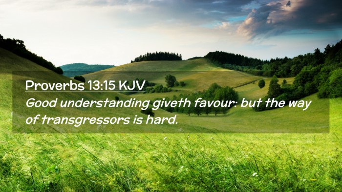 Picture 02 - Proverbs 13:15 KJV Desktop Wallpaper - Good understanding giveth favour: but the way of - Desktop Bible Verse Wallpaper