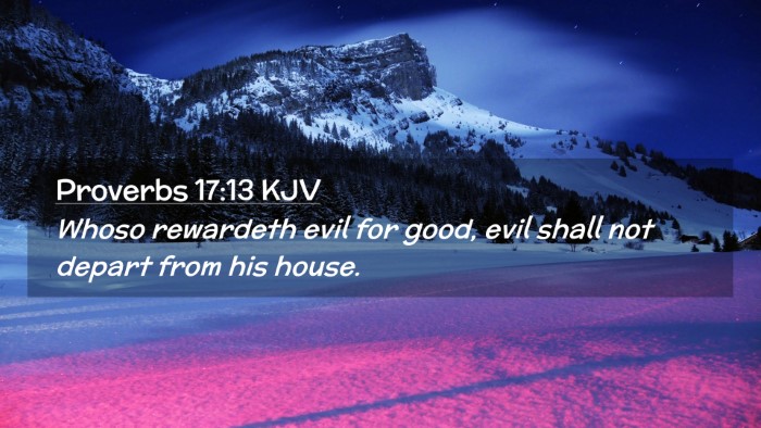 Picture 02 - Proverbs 17:13 KJV Desktop Wallpaper - Whoso rewardeth evil for good, evil shall not - Desktop Bible Verse Wallpaper