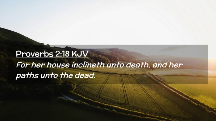 Picture 02 - Proverbs 2:18 KJV Desktop Wallpaper - For her house inclineth unto death, and her paths - Desktop Bible Verse Wallpaper