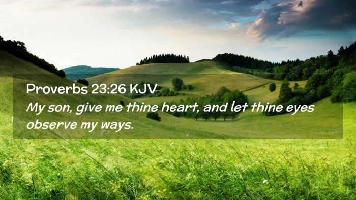 Picture 02 - Proverbs 23:26 KJV Desktop Wallpaper - My son, give me thine heart, and let thine eyes - Desktop Bible Verse Wallpaper