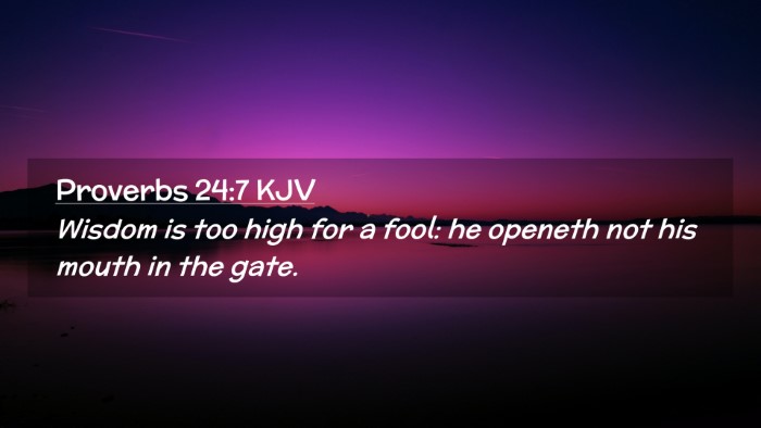 Picture 02 - Proverbs 24:7 KJV Desktop Wallpaper - Wisdom is too high for a fool: he openeth not his - Desktop Bible Verse Wallpaper
