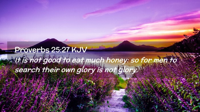Picture 02 - Proverbs 25:27 KJV Desktop Wallpaper - It is not good to eat much honey: so for men to - Desktop Bible Verse Wallpaper