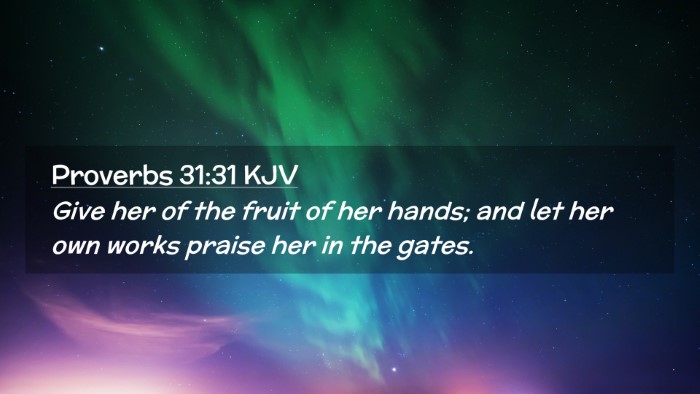 Picture 02 - Proverbs 31:31 KJV Desktop Wallpaper - Give her of the fruit of her hands; and let her - Desktop Bible Verse Wallpaper