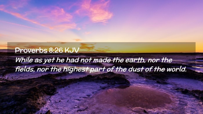 Picture 02 - Proverbs 8:26 KJV Desktop Wallpaper - While as yet he had not made the earth, nor the - Desktop Bible Verse Wallpaper