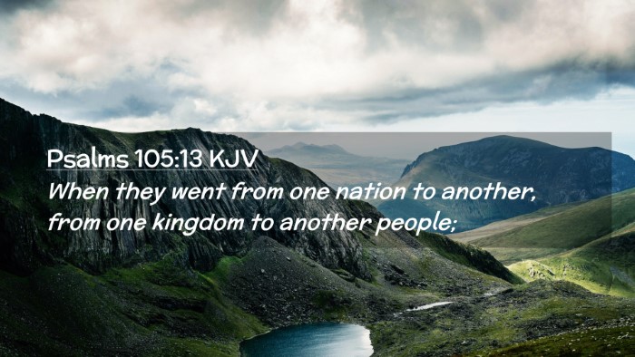 Picture 02 - Psalms 105:13 KJV Desktop Wallpaper - When they went from one nation to another, from - Desktop Bible Verse Wallpaper