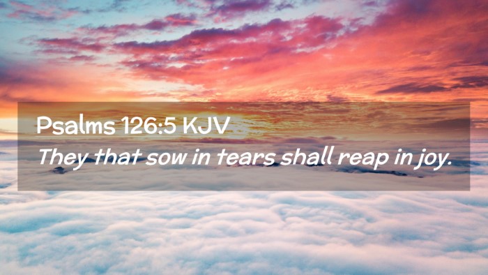 Picture 02 - Psalms 126:5 KJV Desktop Wallpaper - They that sow in tears shall reap in - Desktop Bible Verse Wallpaper