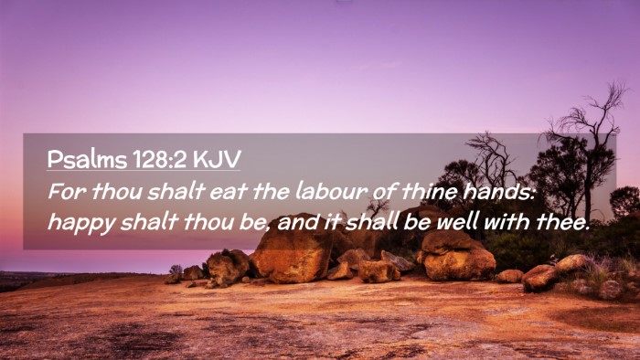 Picture 02 - Psalms 128:2 KJV Desktop Wallpaper - For thou shalt eat the labour of thine hands: - Desktop Bible Verse Wallpaper