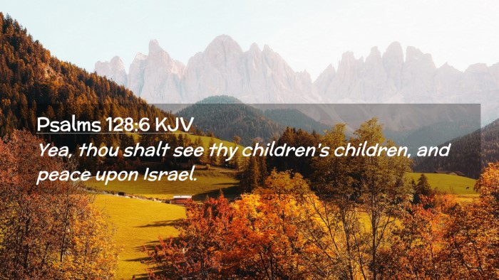 Picture 02 - Psalms 128:6 KJV Desktop Wallpaper - Yea, thou shalt see thy children's children, and - Desktop Bible Verse Wallpaper