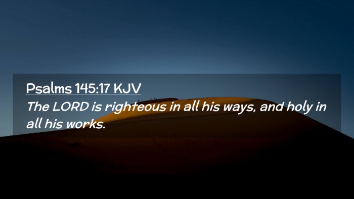 Picture 02 - Psalms 145:17 KJV Desktop Wallpaper - The LORD is righteous in all his ways, and holy - Desktop Bible Verse Wallpaper