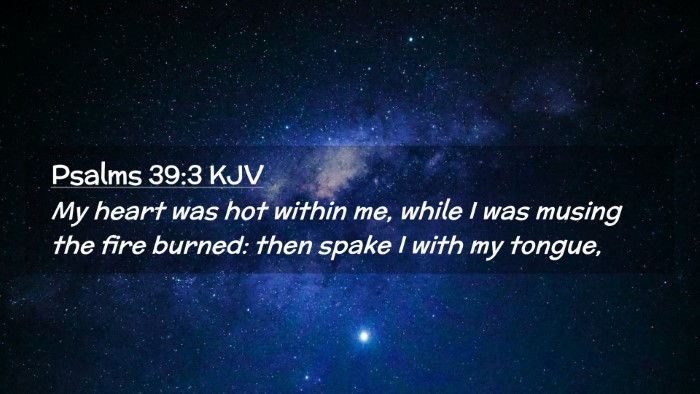 Picture 02 - Psalms 39:3 KJV Desktop Wallpaper - My heart was hot within me, while I was musing - Desktop Bible Verse Wallpaper