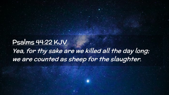 Picture 02 - Psalms 44:22 KJV Desktop Wallpaper - Yea, for thy sake are we killed all the day long; - Desktop Bible Verse Wallpaper