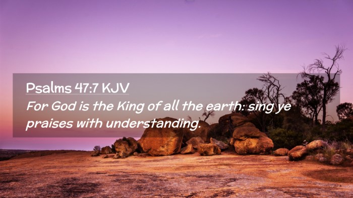 Picture 02 - Psalms 47:7 KJV Desktop Wallpaper - For God is the King of all the earth: sing ye - Desktop Bible Verse Wallpaper
