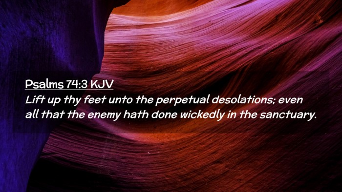 Picture 02 - Psalms 74:3 KJV Desktop Wallpaper - Lift up thy feet unto the perpetual desolations; - Desktop Bible Verse Wallpaper