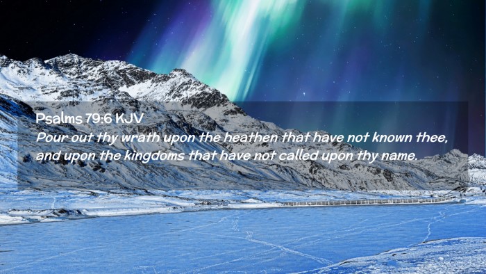 Picture 02 - Psalms 79:6 KJV Desktop Wallpaper - Pour out thy wrath upon the heathen that have not - Desktop Bible Verse Wallpaper