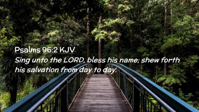 Picture 02 - Psalms 96:2 KJV Desktop Wallpaper - Sing unto the LORD, bless his name; shew forth - Desktop Bible Verse Wallpaper