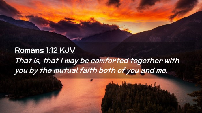 Picture 02 - Romans 1:12 KJV Desktop Wallpaper - That is, that I may be comforted together with - Desktop Bible Verse Wallpaper