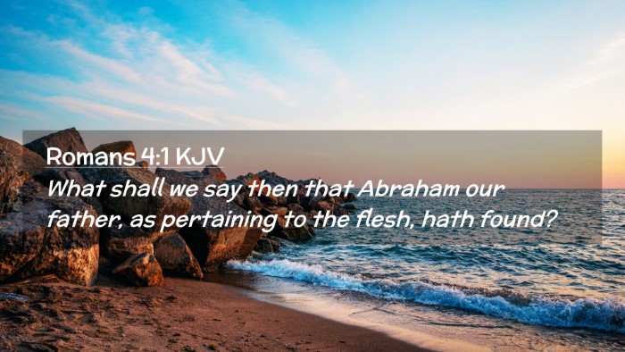 Picture 02 - Romans 4:1 KJV Desktop Wallpaper - What shall we say then that Abraham our father, - Desktop Bible Verse Wallpaper