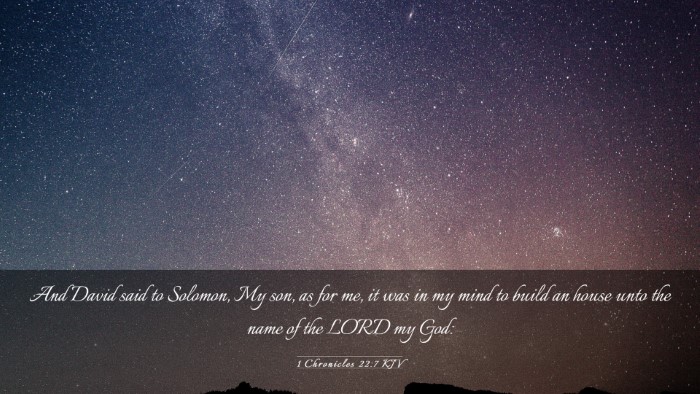 Picture 03 - 1 Chronicles 22:7 KJV Desktop Wallpaper - And David said to Solomon, My son, as for me, it - Desktop Bible Verse Wallpaper