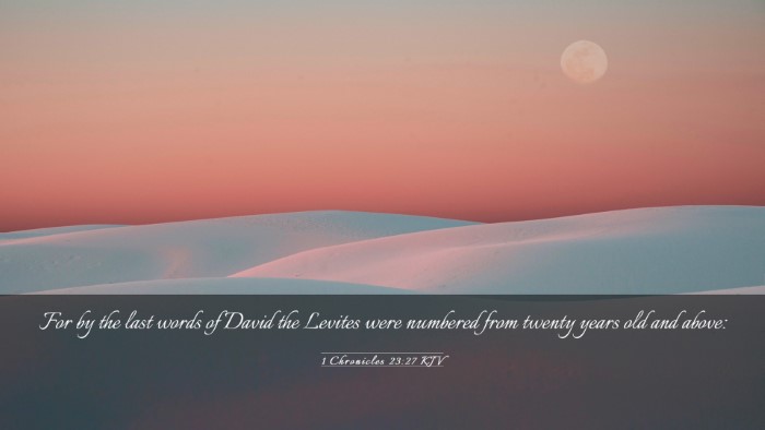 Picture 03 - 1 Chronicles 23:27 KJV Desktop Wallpaper - For by the last words of David the Levites were - Desktop Bible Verse Wallpaper