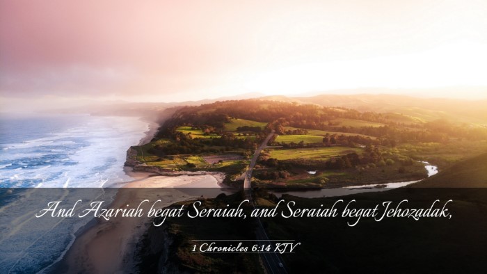 Picture 03 - 1 Chronicles 6:14 KJV Desktop Wallpaper - And Azariah begat Seraiah, and Seraiah begat - Desktop Bible Verse Wallpaper