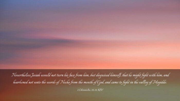 Picture 03 - 2 Chronicles 35:22 KJV Desktop Wallpaper - Nevertheless Josiah would not turn his face from - Desktop Bible Verse Wallpaper
