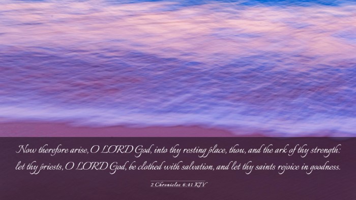 Picture 03 - 2 Chronicles 6:41 KJV Desktop Wallpaper - Now therefore arise, O LORD God, into thy resting - Desktop Bible Verse Wallpaper