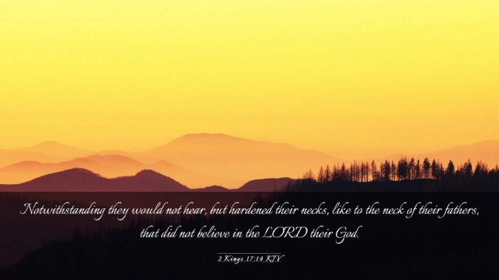 Picture 03 - 2 Kings 17:14 KJV Desktop Wallpaper - Notwithstanding they would not hear, but hardened - Desktop Bible Verse Wallpaper