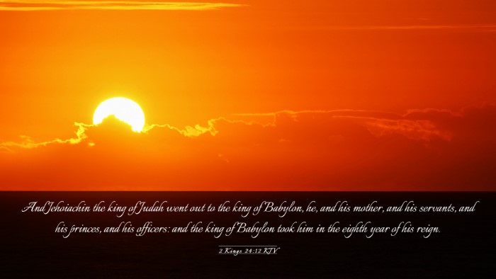 Picture 03 - 2 Kings 24:12 KJV Desktop Wallpaper - And Jehoiachin the king of Judah went out to the - Desktop Bible Verse Wallpaper
