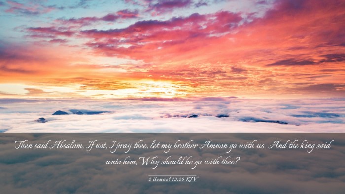 Picture 03 - 2 Samuel 13:26 KJV Desktop Wallpaper - Then said Absalom, If not, I pray thee, let my - Desktop Bible Verse Wallpaper