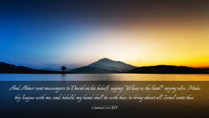 Picture 03 - 2 Samuel 3:12 KJV Desktop Wallpaper - And Abner sent messengers to David on his behalf, - Desktop Bible Verse Wallpaper