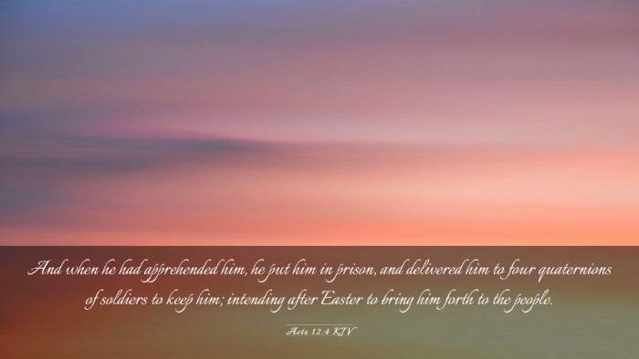 Picture 03 - Acts 12:4 KJV Desktop Wallpaper - And when he had apprehended him, he put him in - Desktop Bible Verse Wallpaper