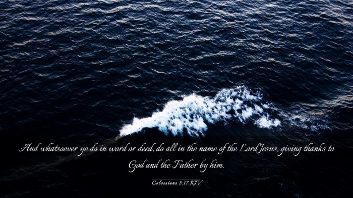 Picture 03 - Colossians 3:17 KJV Desktop Wallpaper - And whatsoever ye do in word or deed, do all in - Desktop Bible Verse Wallpaper
