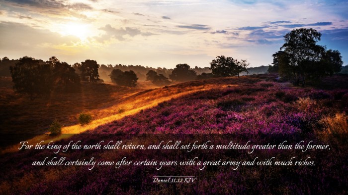 Picture 03 - Daniel 11:13 KJV Desktop Wallpaper - For the king of the north shall return, and shall - Desktop Bible Verse Wallpaper