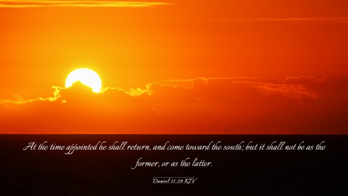 Picture 03 - Daniel 11:29 KJV Desktop Wallpaper - At the time appointed he shall return, and come - Desktop Bible Verse Wallpaper