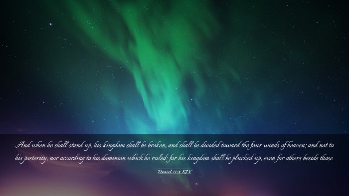 Picture 03 - Daniel 11:4 KJV Desktop Wallpaper - And when he shall stand up, his kingdom shall be - Desktop Bible Verse Wallpaper